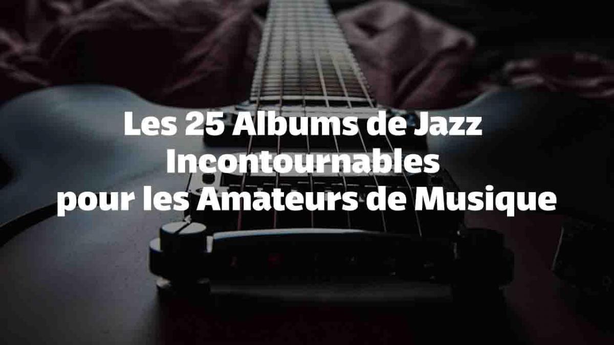 Les 25 Albums de Jazz Incontournables pour les Amateurs de Musique